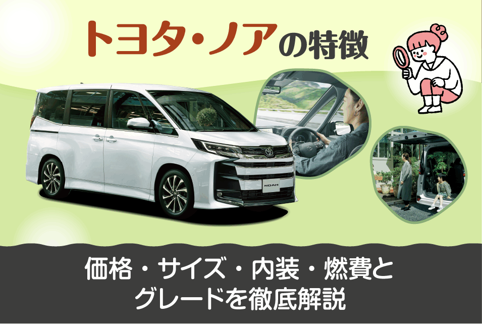 トヨタ・ノアの特徴｜価格・サイズ・内装・燃費とグレードを徹底解説