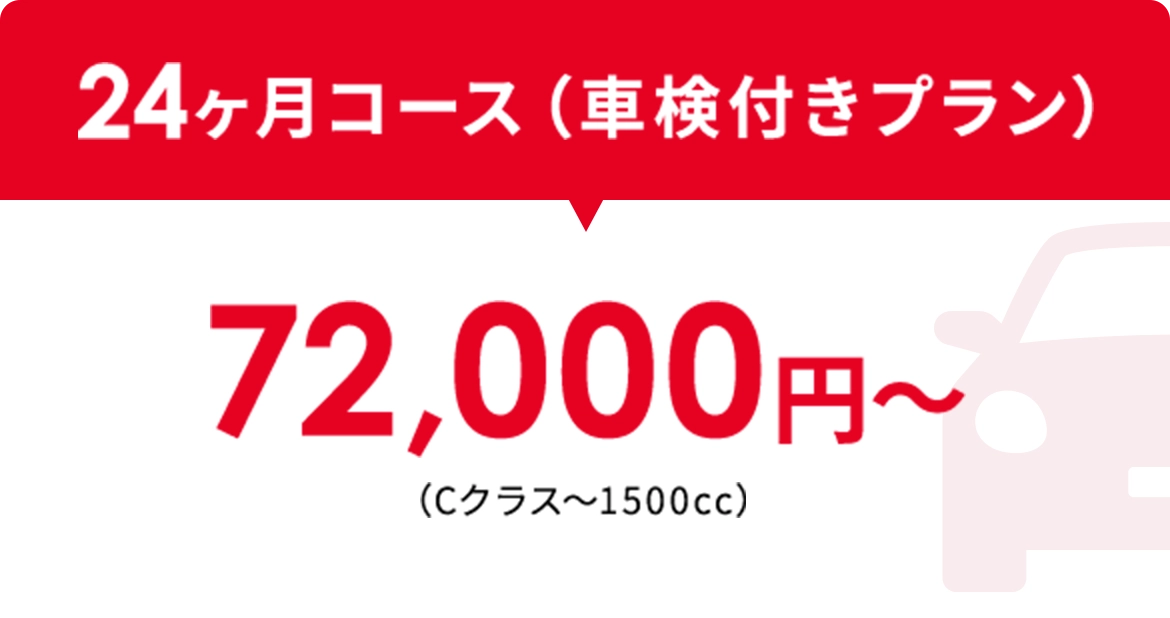 24ヶ月コース（車検付きプラン）72,000円〜（Cクラス〜1500cc）