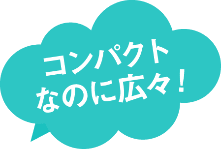 コンパクトなのに広々!
